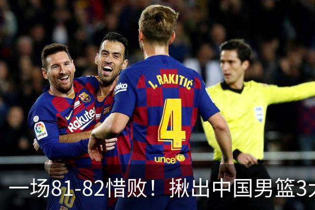 一场81-82惜败！揪出中国男篮3大“罪人” 表现拉胯+关键时刻掉链